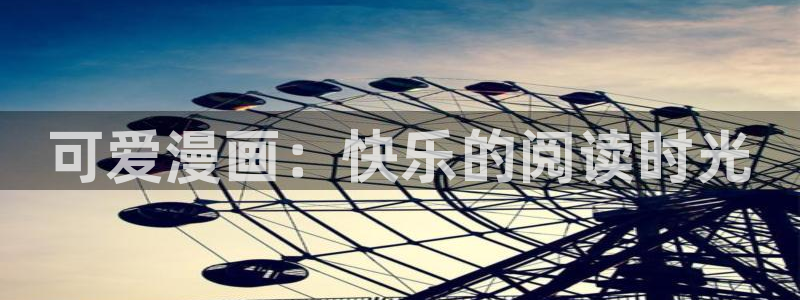 韩漫漫画阅读网站下拉式：可爱漫画：快乐的阅读时光